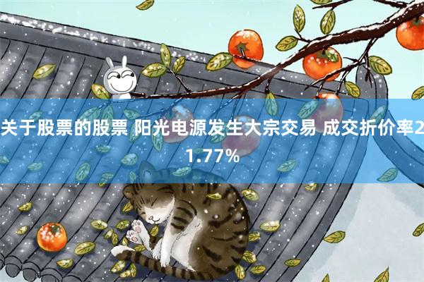 关于股票的股票 阳光电源发生大宗交易 成交折价率21.77%